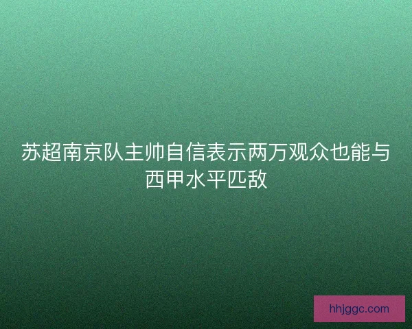 苏超南京队主帅自信表示两万观众也能与西甲水平匹敌